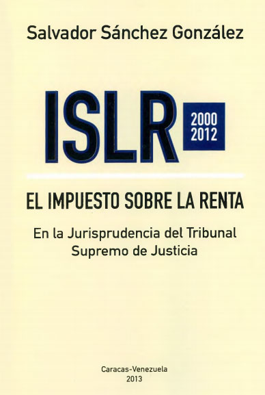 Sánchez González, Salvador, El impuesto sobre la renta en la jurisprudencia del Tribunal Supremo de Justicia (2000-2012), Editorial Melvin, 2ª edición, Caracas, 2013.