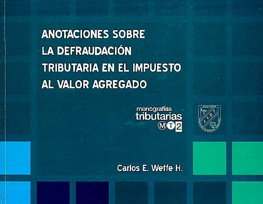 Weffe H., Carlos E., Anotaciones sobre la Defraudación Tributaria en el Impuesto al Valor Agregado, Asociación Venezolana de Derecho Tributario, Serie: Monografías Tributarias 2, Caracas, 2011.